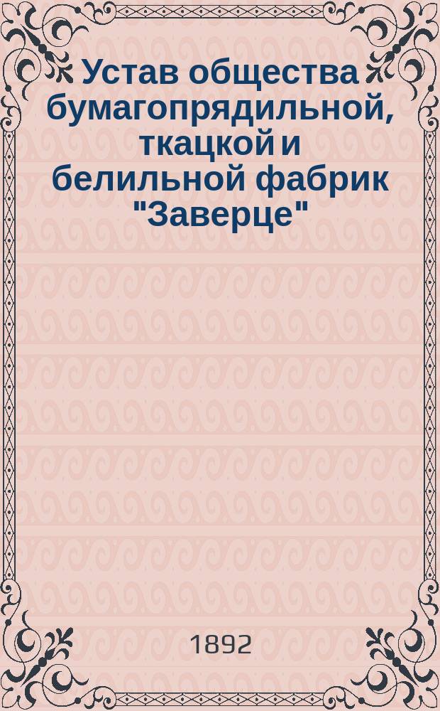 Устав общества бумагопрядильной, ткацкой и белильной фабрик "Заверце" : Утв. 25 июня 1877 г.