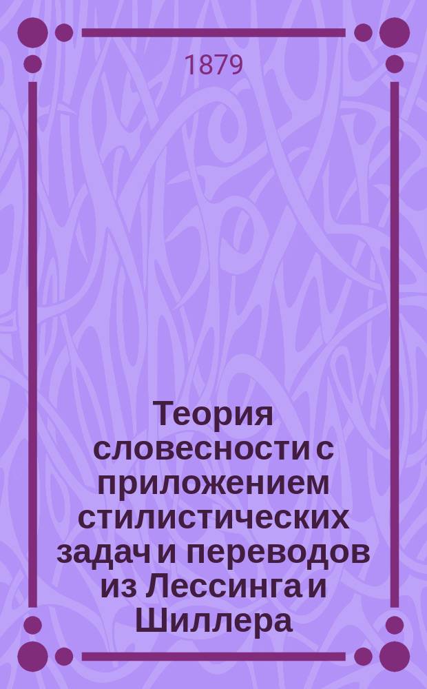 Теория словесности с приложением стилистических задач и переводов из Лессинга и Шиллера