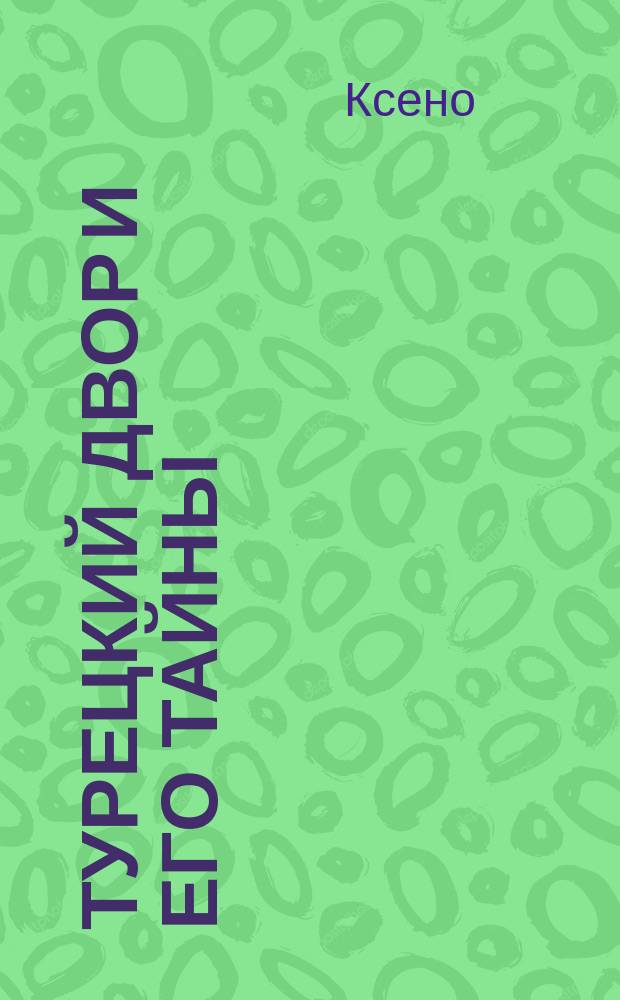 Турецкий двор и его тайны : Роман : Пер. с греч. Ч. 1-2