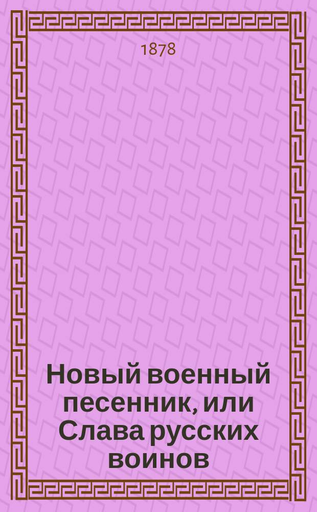 Новый военный песенник, или Слава русских воинов