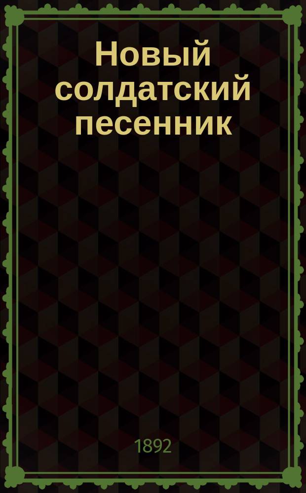 Новый солдатский песенник : Посвящается храбрым скобелевцам