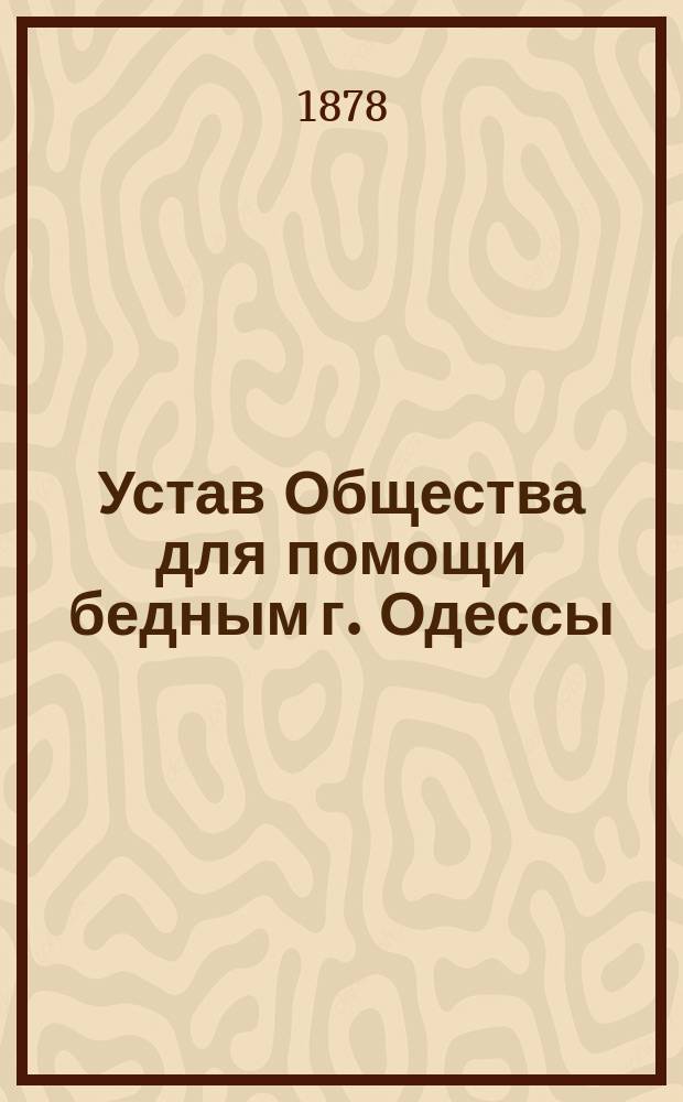 Устав Общества для помощи бедным г. Одессы : Утв. 14 окт. 1878 г.