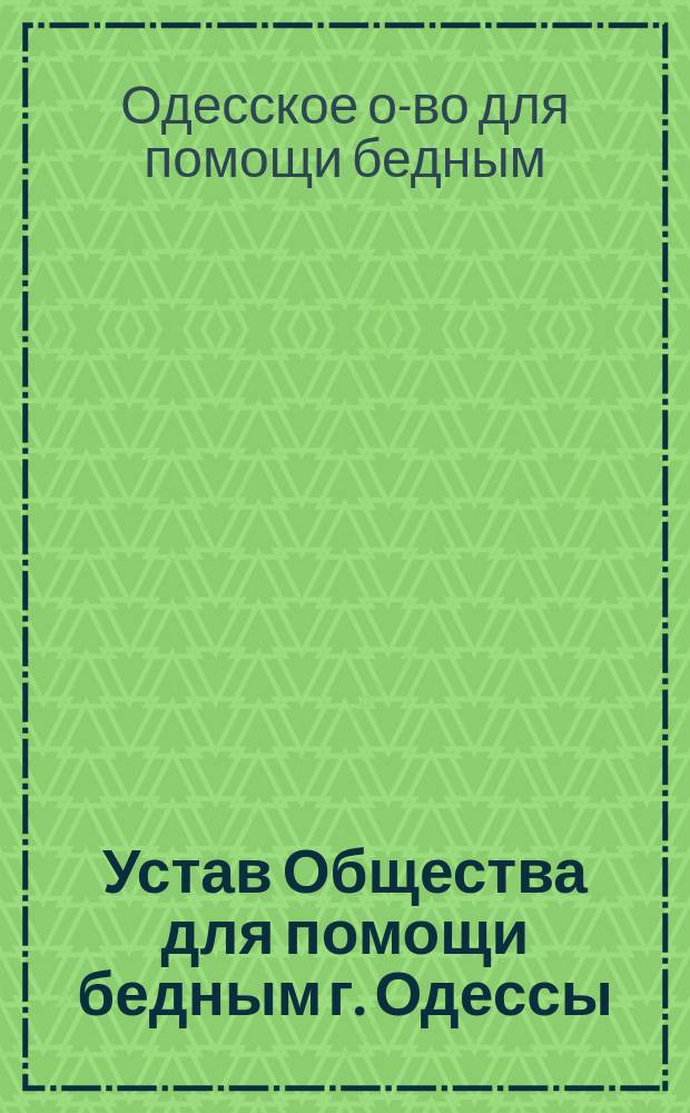 Устав Общества для помощи бедным г. Одессы : Утв. 10 окт. 1886 г.