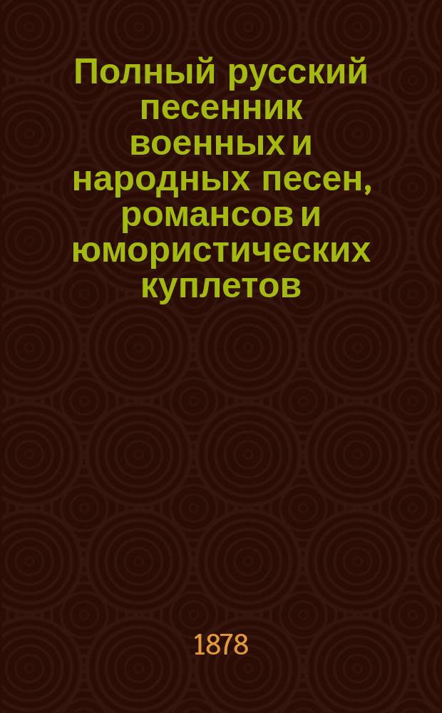 Полный русский песенник военных и народных песен, романсов и юмористических куплетов