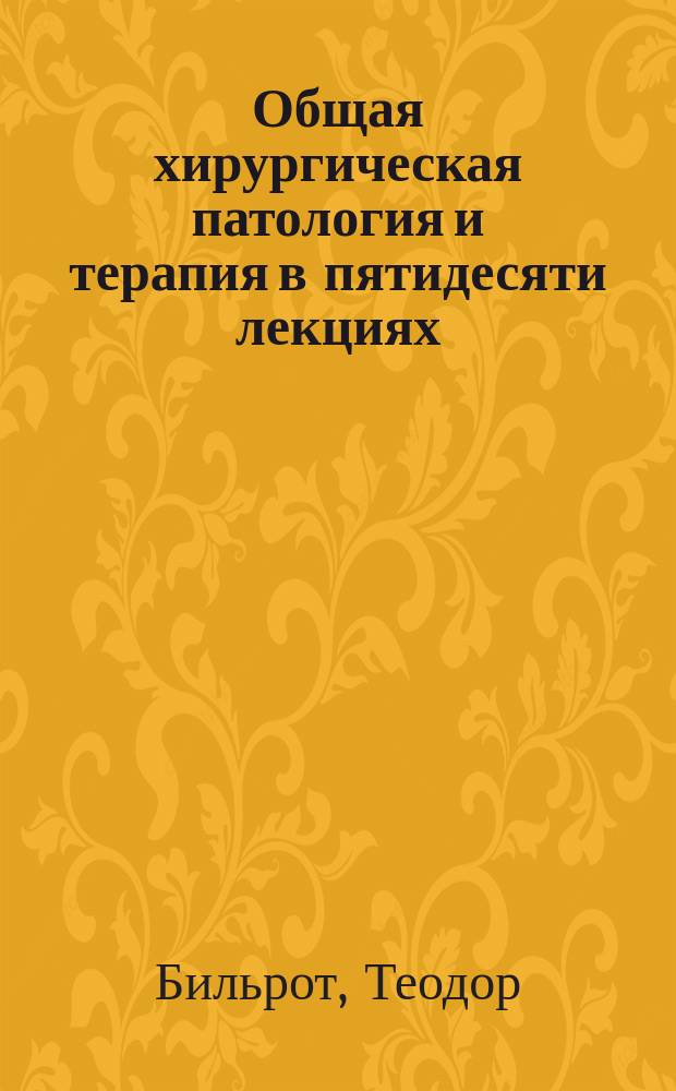 Общая хирургическая патология и терапия в пятидесяти лекциях : Руководство для учащихся и врачей