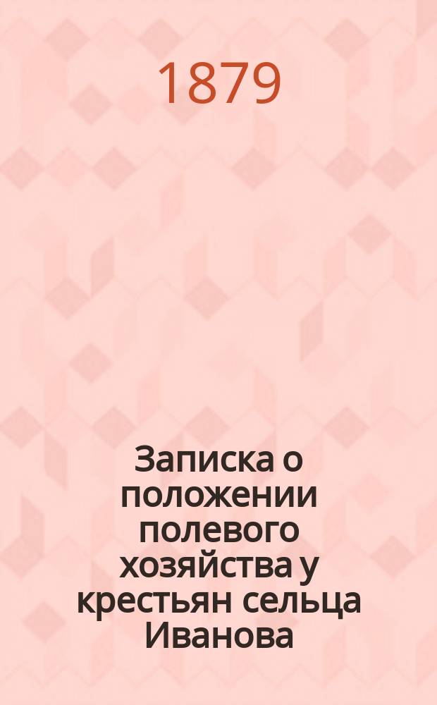 Записка о положении полевого хозяйства у крестьян сельца Иванова (г. Тульской, у. Бельского) и о том, как его поправить