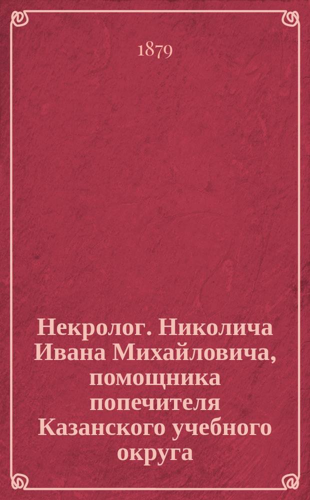 Некролог. [Николича Ивана Михайловича, помощника попечителя Казанского учебного округа. 1820-1879]