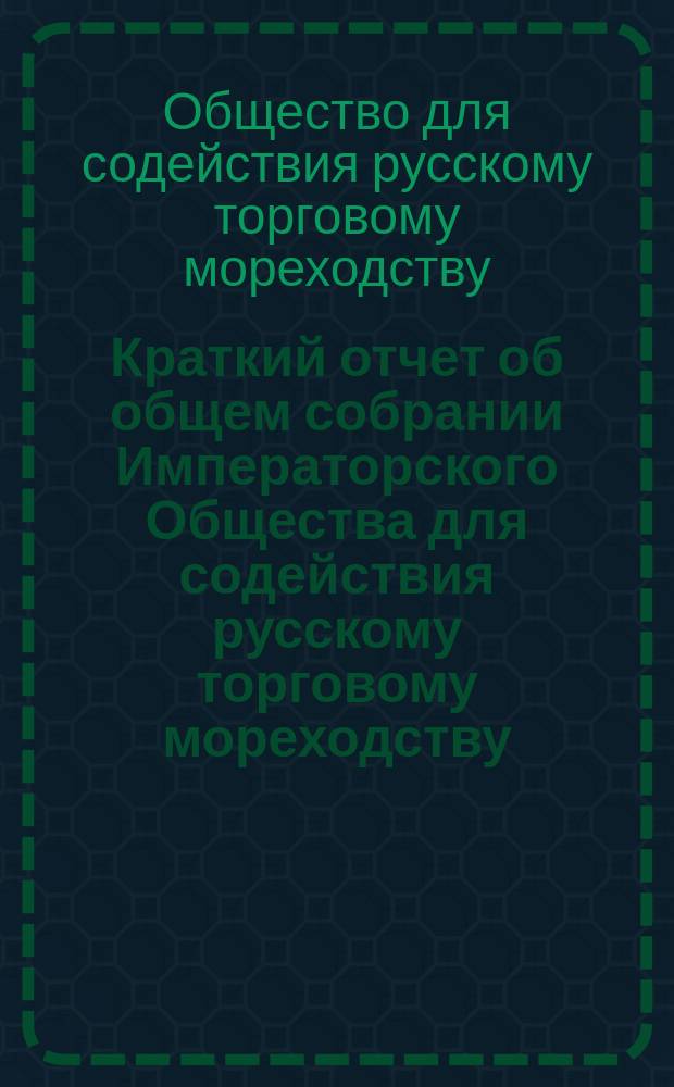 Краткий отчет об общем собрании Императорского Общества для содействия русскому торговому мореходству. 12 дек. 1878 г.