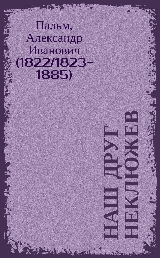 Наш друг Неклюжев : Комедия в 5 д
