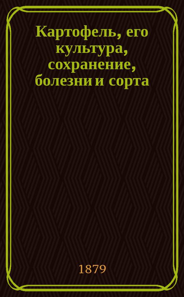 Картофель, его культура, сохранение, болезни и сорта