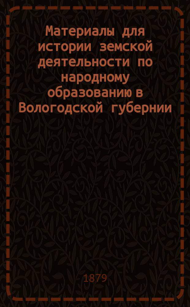 Материалы для истории земской деятельности по народному образованию в Вологодской губернии. Уезд Вологодский : С прил. карты грамотности