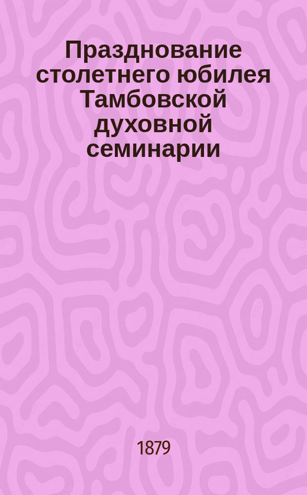 Празднование столетнего юбилея Тамбовской духовной семинарии (22 сент. 1879 г.)