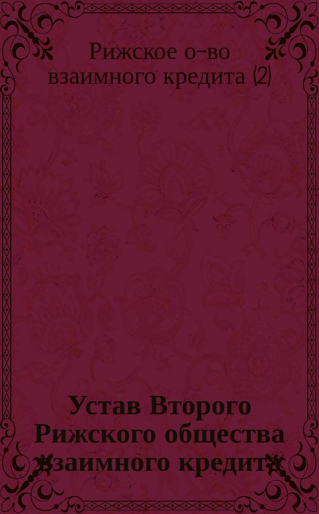 Устав Второго Рижского общества взаимного кредита : Утв. 17 дек. 1868 г.