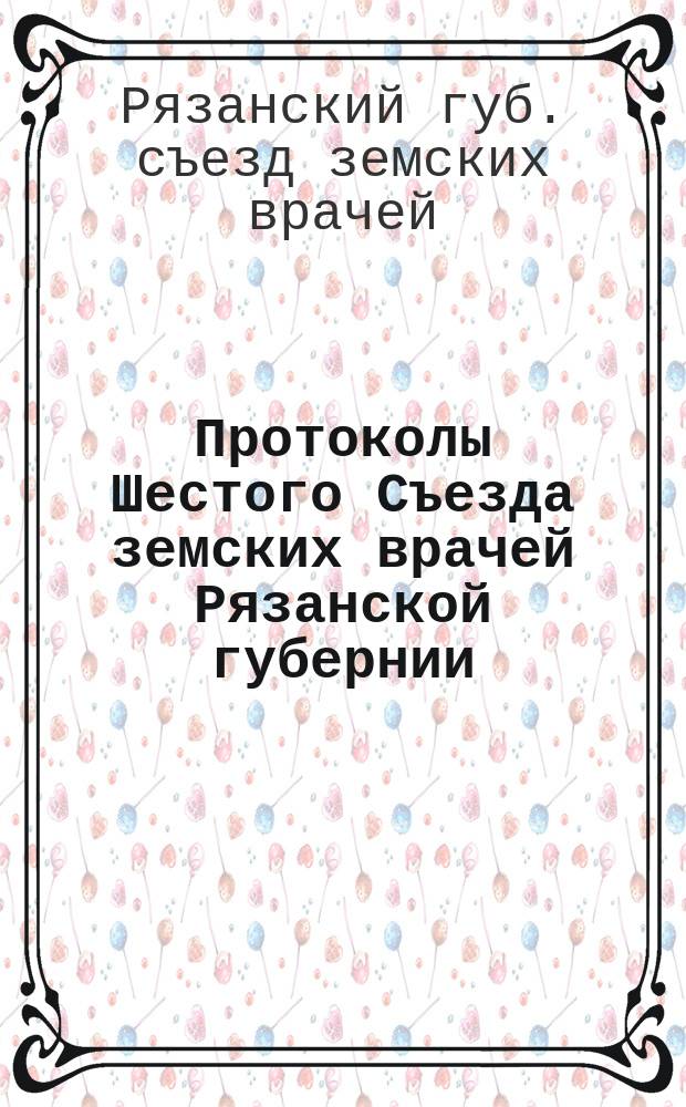 Протоколы Шестого Съезда земских врачей Рязанской губернии
