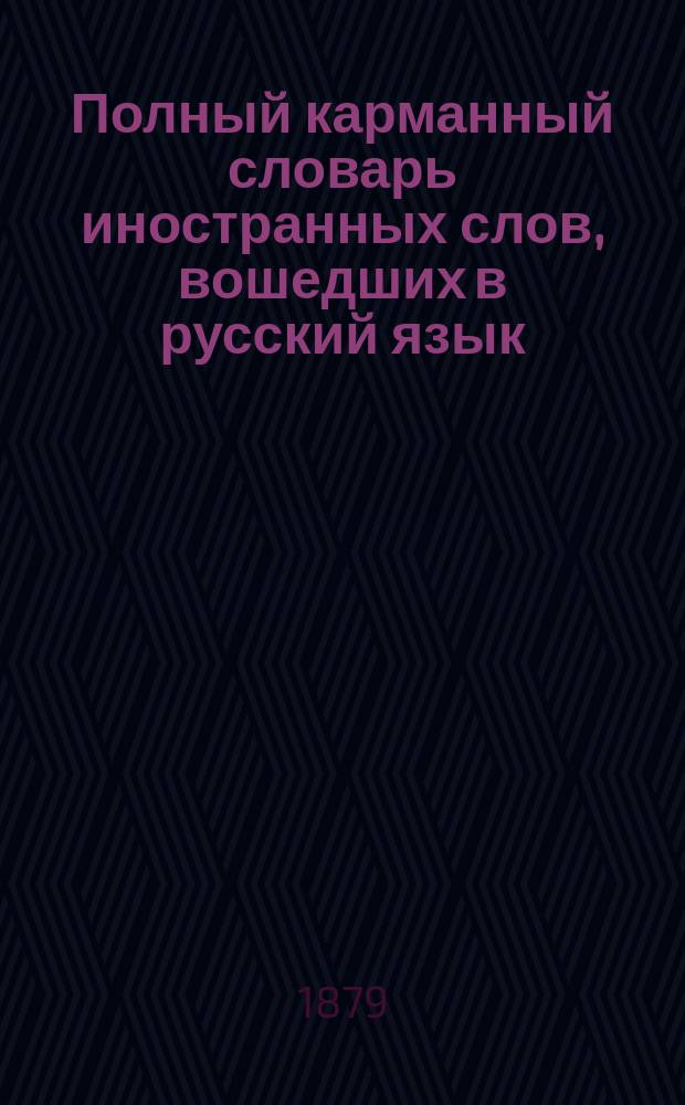 Полный карманный словарь иностранных слов, вошедших в русский язык : (Более 5000 слов)