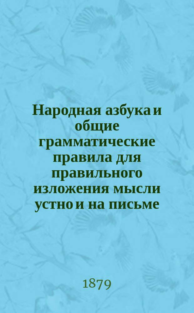 Народная азбука и общие грамматические правила для правильного изложения мысли устно и на письме : С прил. ист. сб. для чтения и практики