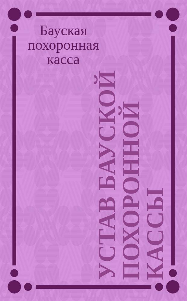 Устав Бауской похоронной кассы (Курляндской губернии) : Утв. 20 янв. 1880 г.