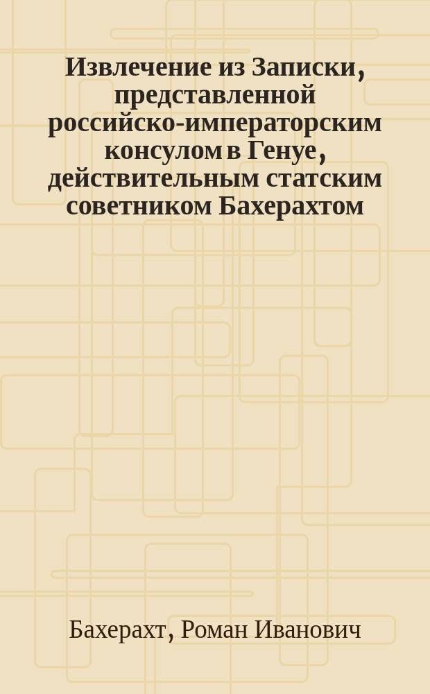 !Извлечение из Записки, представленной российско-императорским консулом в Генуе, действительным статским советником Бахерахтом, о торговле и судоходстве этого порта за 1878 год