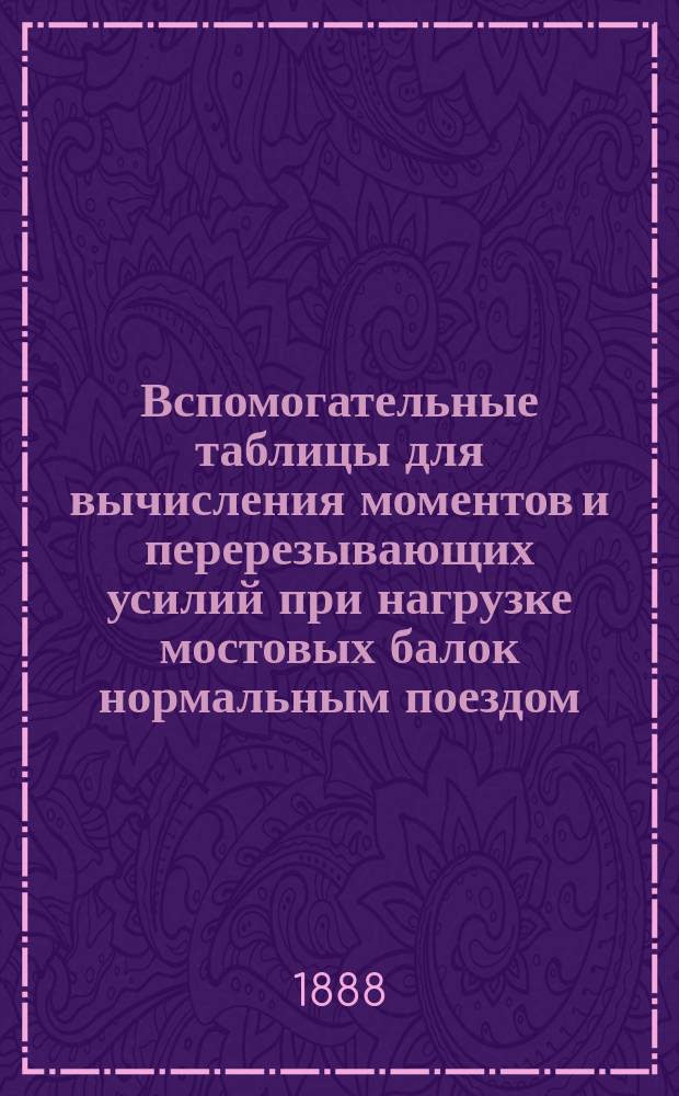 Вспомогательные таблицы для вычисления моментов и перерезывающих усилий при нагрузке мостовых балок нормальным поездом