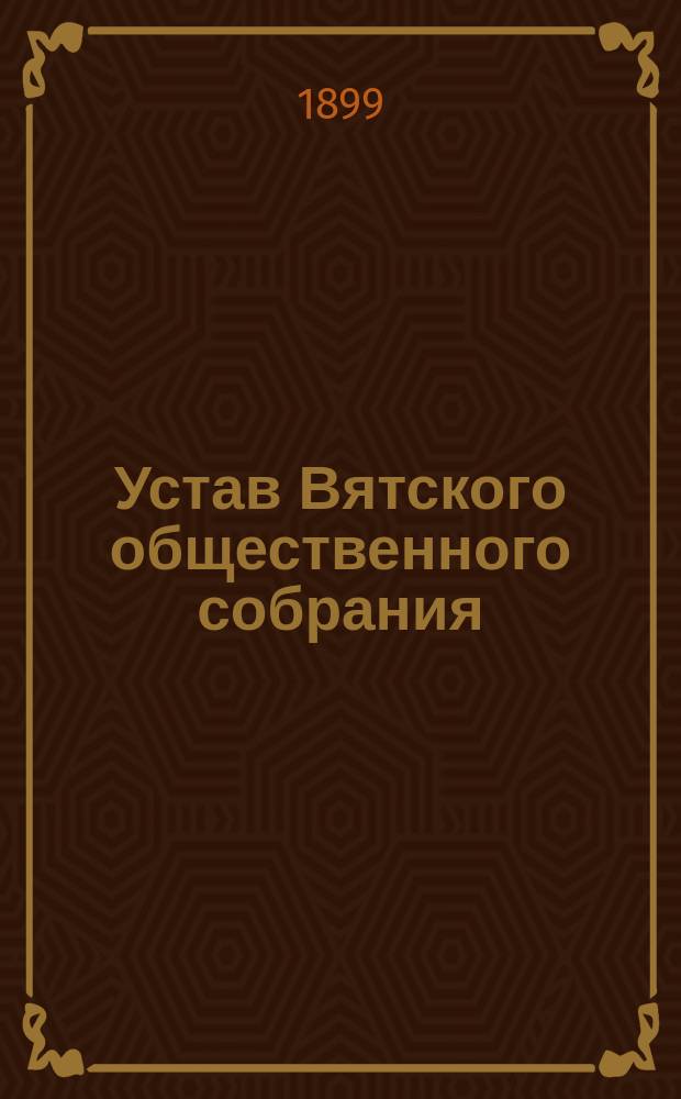 Устав Вятского общественного собрания : Утв. 13 мая 1878 г.