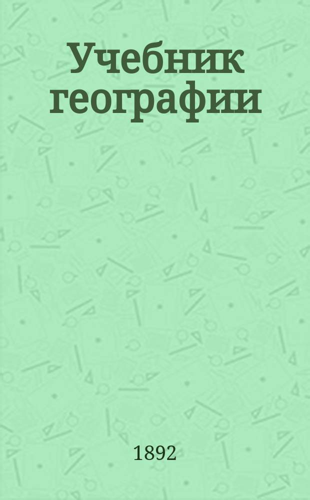Учебник географии : Азия, Африка, Америка и Австралия в физич., этногр. и полит. отношениях : Курс гимназич
