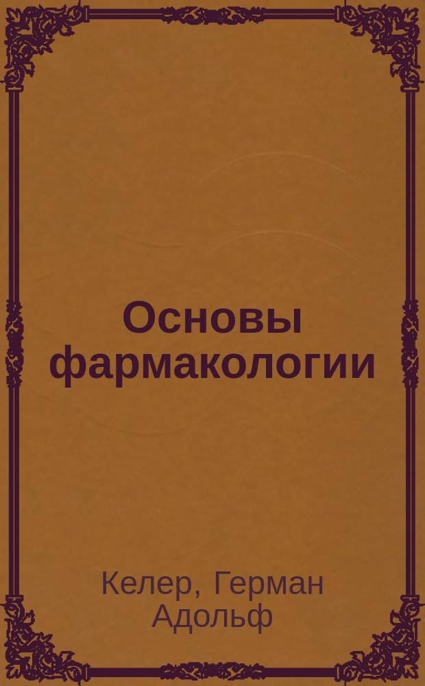 Основы фармакологии (Materia medica) : Для врачей и студентов : С указаниями на рос. фармакопею и прибавлением о новейших средствах