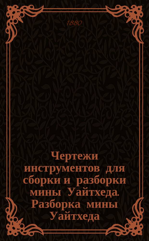Чертежи инструментов для сборки и разборки мины Уайтхеда. [Разборка мины Уайтхеда]
