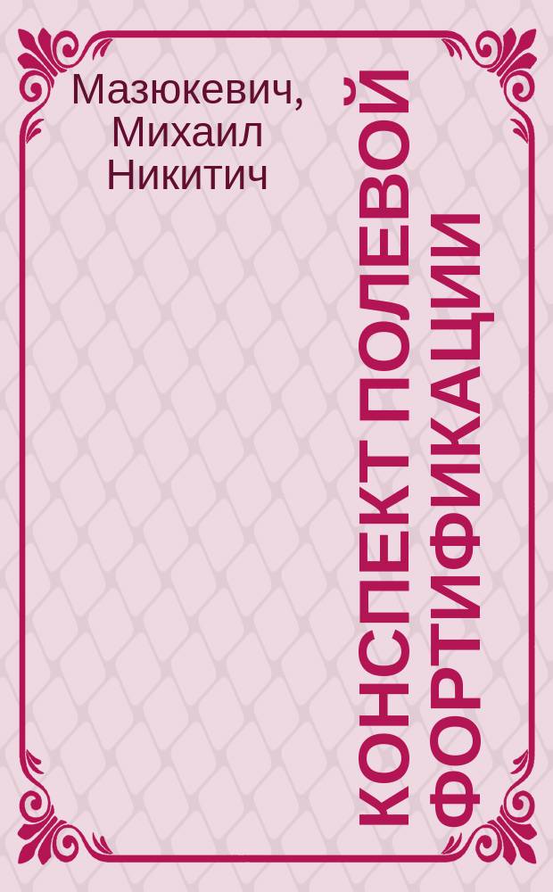 Конспект полевой фортификации : Курс. мл. класса Николаев. акад. Ген. штаба