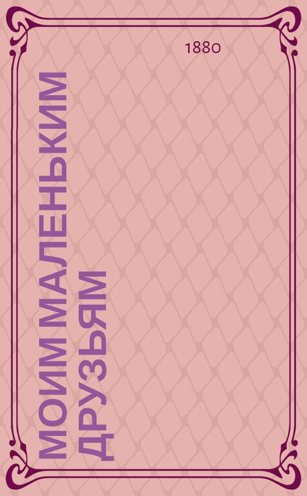 Моим маленьким друзьям : Рассказы