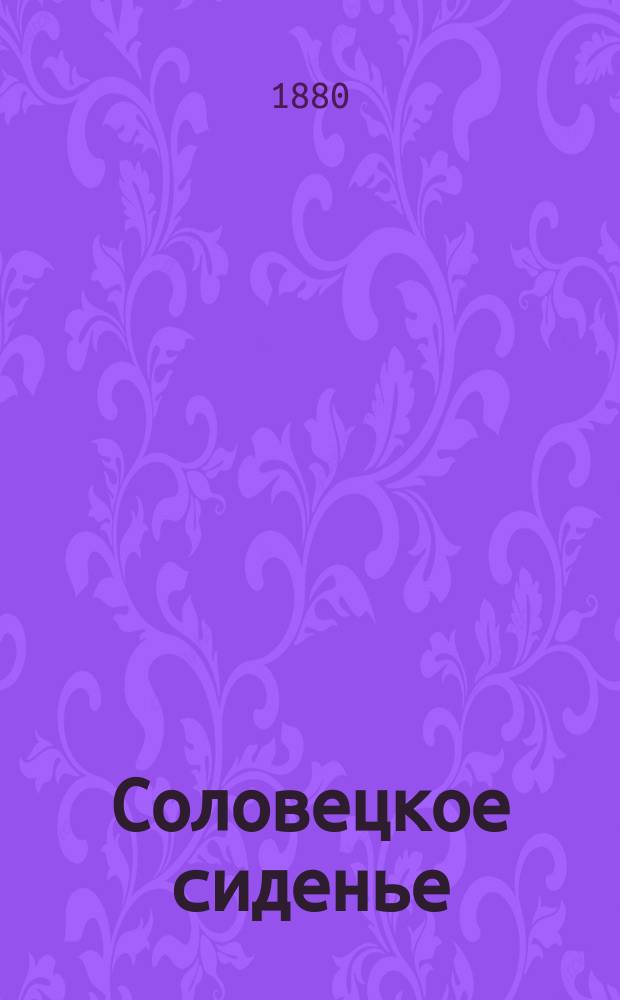 Соловецкое сиденье : Ист. повесть из времен начала раскола на Руси