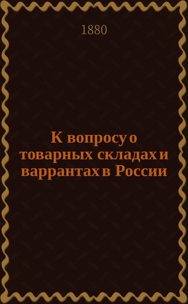 К вопросу о товарных складах и варрантах в России : Докл., прочит. 12 нояб. в О-ве для содействия рус. пром. и торговле действ. чл. Л.Н. Нисселовичем