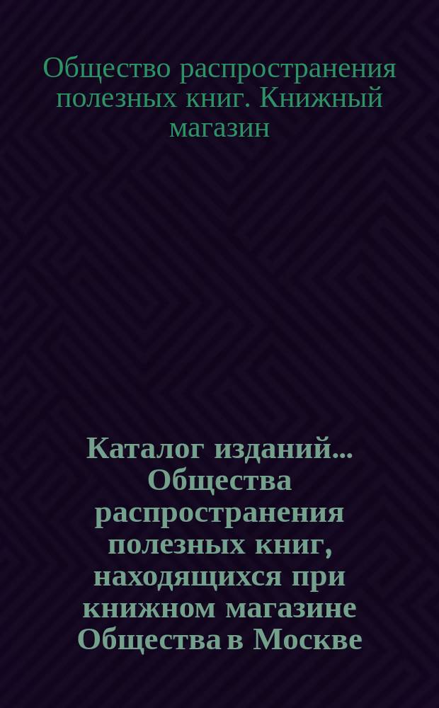Каталог изданий... Общества распространения полезных книг, находящихся при книжном магазине Общества в Москве. 1880 год
