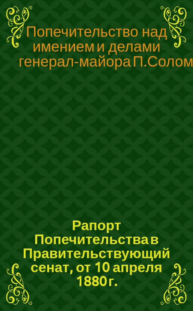 Рапорт Попечительства в Правительствующий сенат, от 10 апреля 1880 г. : № 22 относительно положения дел генерал-майора Павла Соломирского