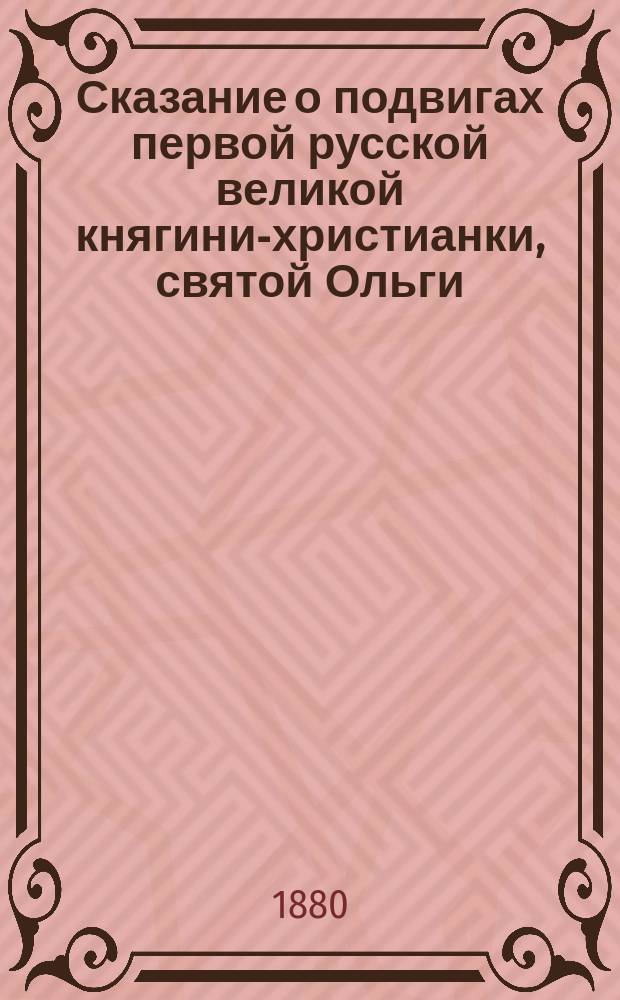 Сказание о подвигах первой русской великой княгини-христианки, святой Ольги