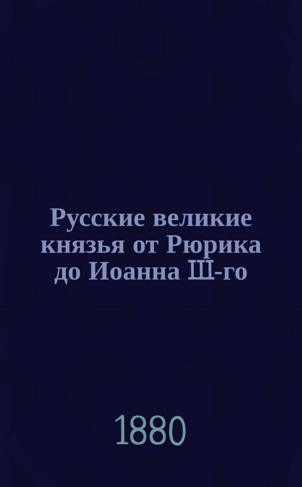 Русские великие князья от Рюрика до Иоанна III-го