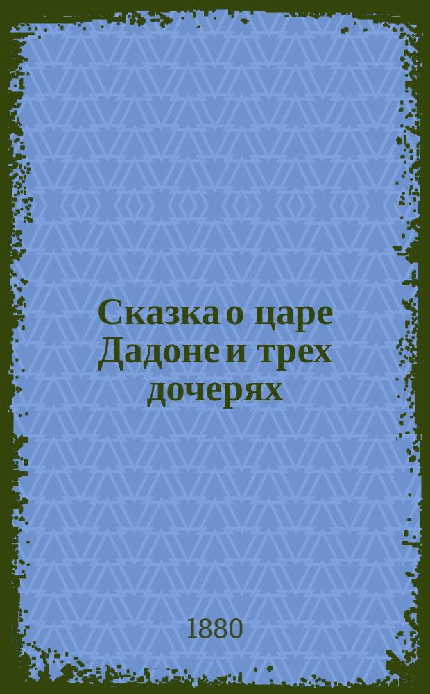 Сказка о царе Дадоне и трех дочерях : В стихах
