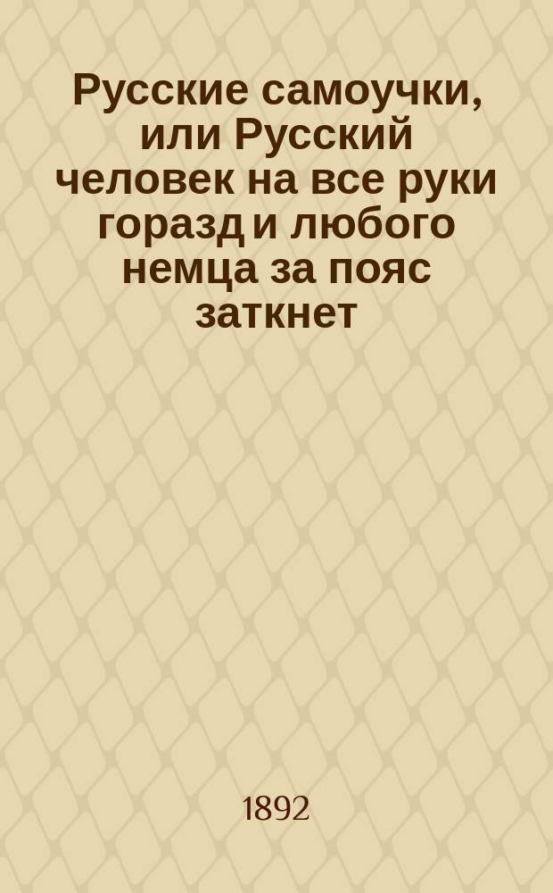 Русские самоучки, или Русский человек на все руки горазд и любого немца за пояс заткнет