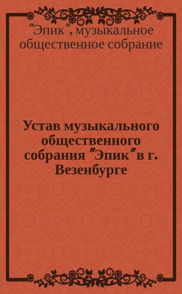 Устав музыкального общественного собрания "Эпик" в г. Везенбурге : Утв. 15 сент. 1880 г