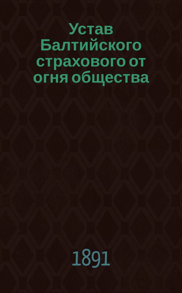 Устав Балтийского страхового от огня общества : Утв. 12 сент. 1880 г.