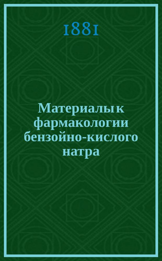 Материалы к фармакологии бензойно-кислого натра : Дис. на степ. д-ра мед. М. Вознесенского