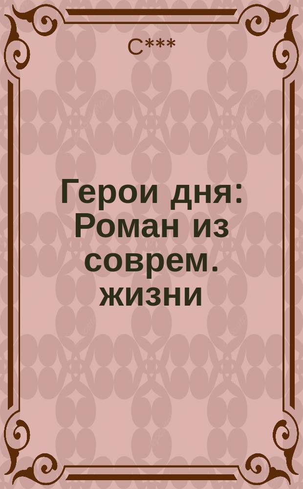 Герои дня : Роман из соврем. жизни