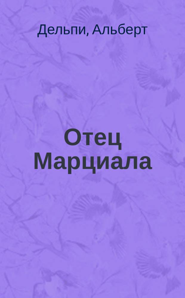 Отец Марциала : С фр. : Роман Альберта Дельпи
