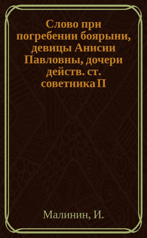 Слово при погребении боярыни, девицы Анисии Павловны, дочери действ. ст. советника П.Н. Зубова
