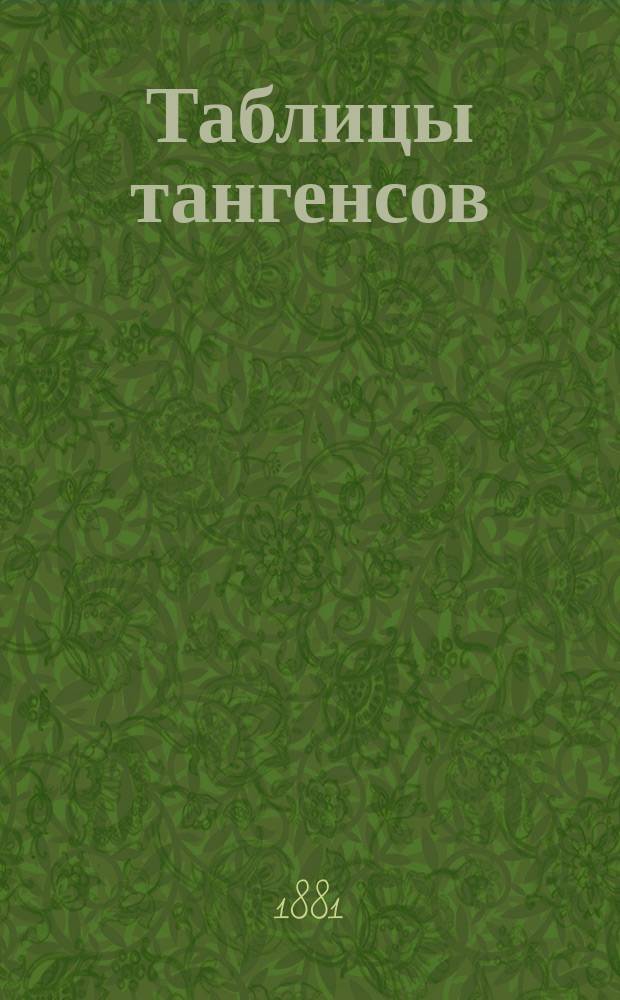 Таблицы тангенсов : Руководство землемерам при поверке и возобновлении меж в лесных дачах