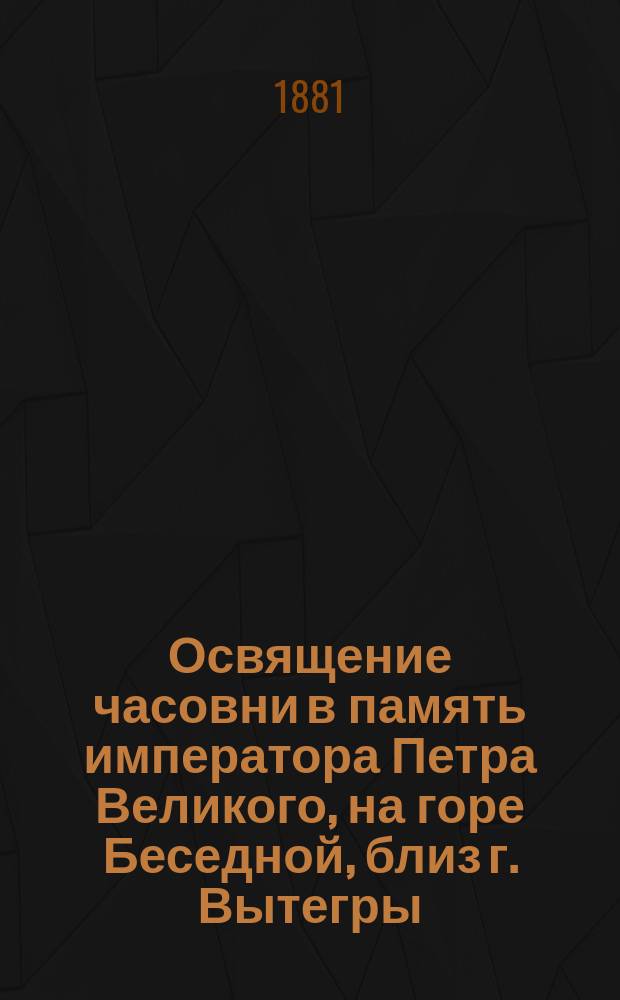 Освящение часовни в память императора Петра Великого, на горе Беседной, близ г. Вытегры