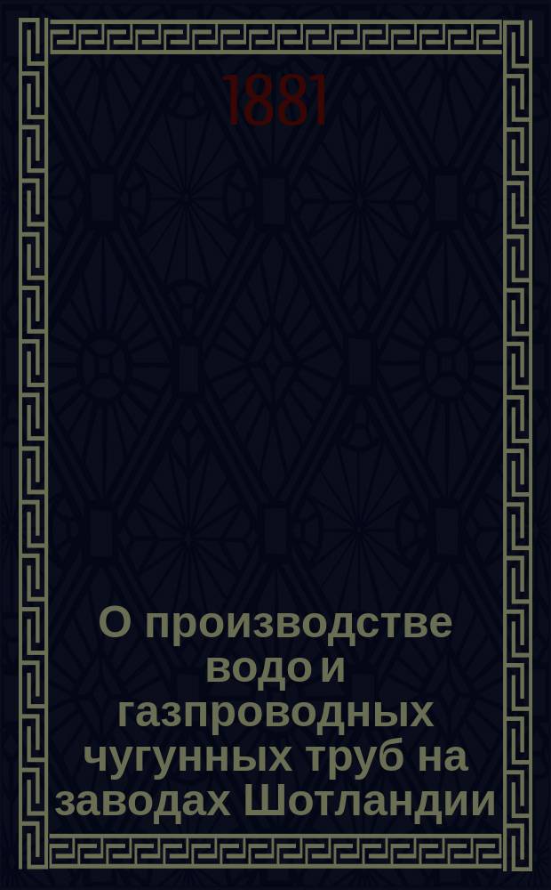 О производстве водо и газпроводных чугунных труб на заводах Шотландии