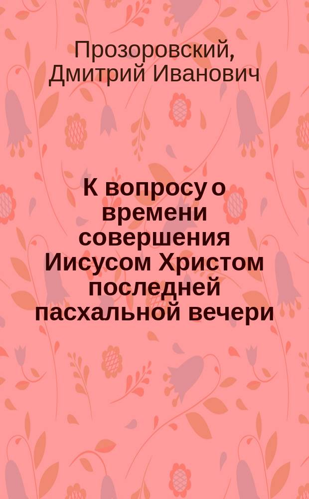 К вопросу о времени совершения Иисусом Христом последней пасхальной вечери