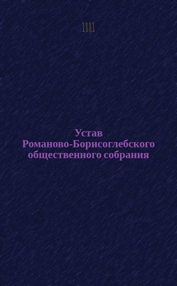 Устав Романово-Борисоглебского общественного собрания : Утв. 14 окт. 1880 г.