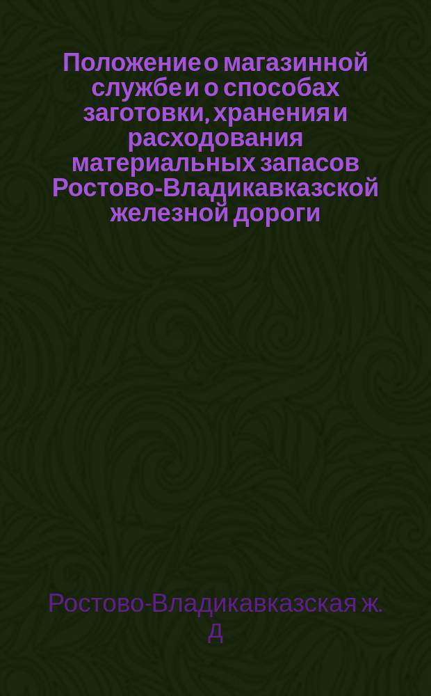Положение о магазинной службе и о способах заготовки, хранения и расходования материальных запасов Ростово-Владикавказской железной дороги