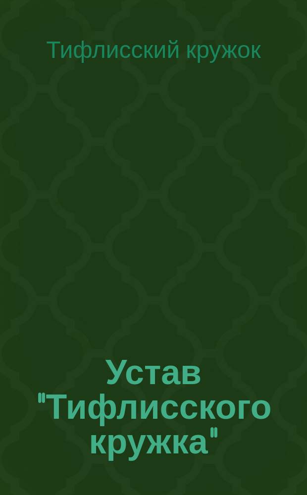 Устав "Тифлисского кружка" : Утв. Наместником кавказским 14 сент. 1881 г.